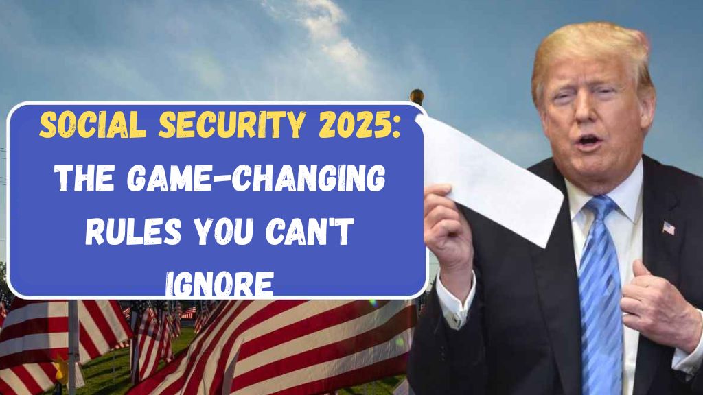 Social Security 2025 The Game-Changing Rules You Can't Ignore